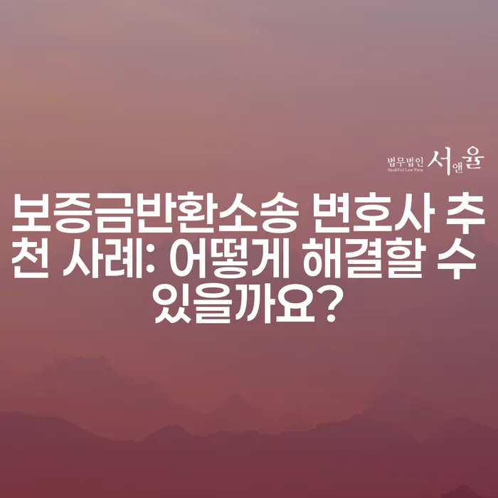 보증금반환소송 변호사 추천 사례: 어떻게 해결할 수 있을까요?