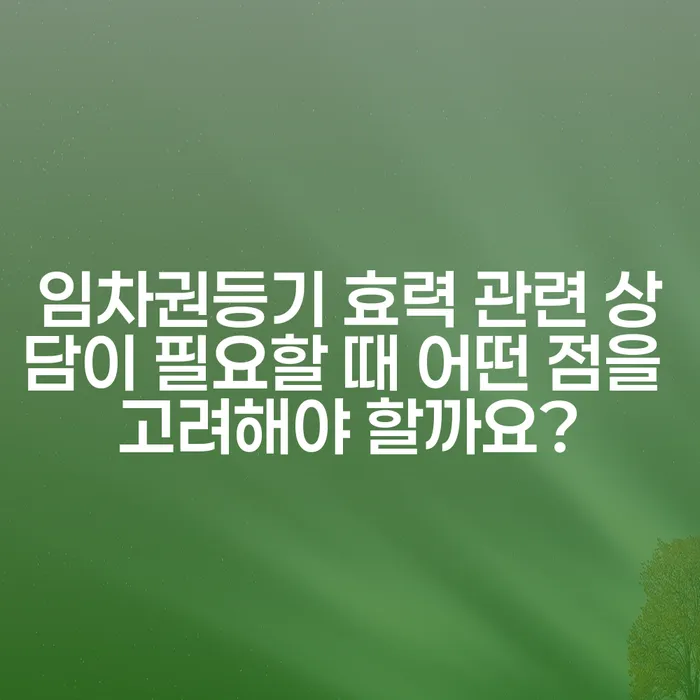 임차권등기 효력 관련 상담이 필요할 때 어떤 점을 고려해야 할까요?