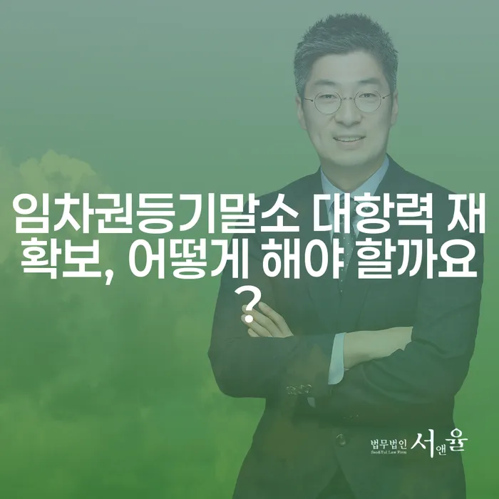 임차권등기말소 대항력 재확보, 어떻게 해야 할까요?
