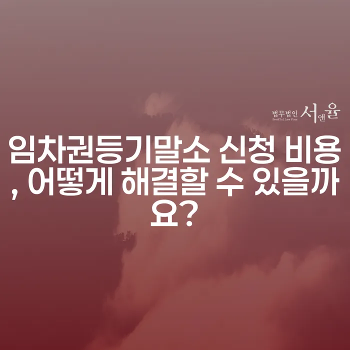 임차권등기말소 신청 비용, 어떻게 해결할 수 있을까요?